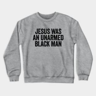 Jesus Was An Unarmed Black Man Black Crewneck Sweatshirt